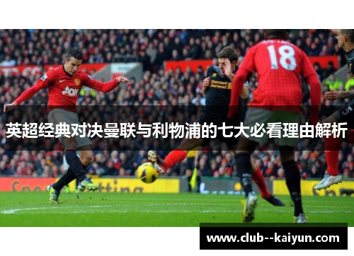 英超经典对决曼联与利物浦的七大必看理由解析 英超经典对决曼联与利物浦的七大必看理由解析