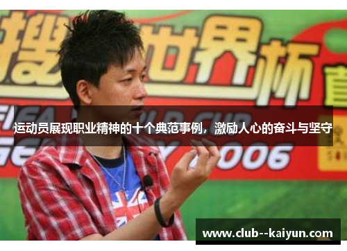 运动员展现职业精神的十个典范事例，激励人心的奋斗与坚守