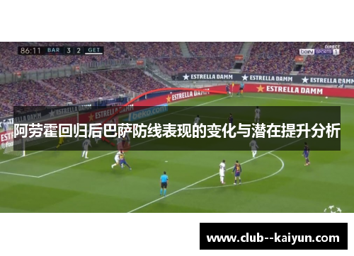 阿劳霍回归后巴萨防线表现的变化与潜在提升分析